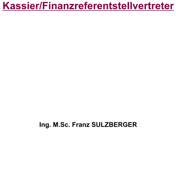 Kassier/Finanzreferentstellvertreter           Ing. M.Sc. Franz SULZBERGER