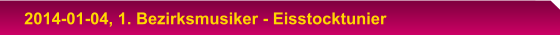 2014-01-04, 1. Bezirksmusiker - Eisstocktunier