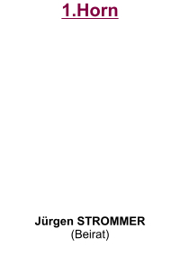 1.Horn           Jürgen STROMMER (Beirat)