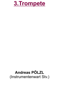 3.Trompete           Andreas PÖLZL (Instrumentenwart Stv.)